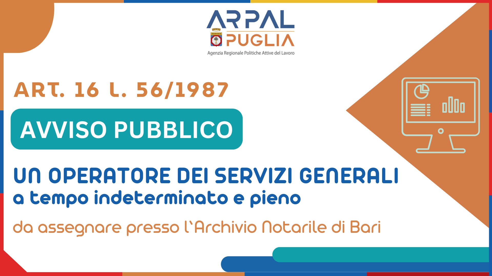 APPROVAZIONE AVVISO PUBBLICO DI SELEZIONE AI SENSI DELL’ART.16 L. N.56/87 PER L’AVVIAMENTO A TEMPO INDETERMINATO E PIENO DI N. 1 (UNA) UNITÀ DA INQUADRARE NELL’AREA DEGLI OPERATORI (EX AREA PRIMA) – FAMIGLIA PROFESSIONALE DEGLI OPERATORI DEI SERVIZI GENERALI, (CODICE ISTAT 4.1.2) DEL CCNL FUNZIONI CENTRALI 2019-2021 E DEL CCNL 2022-2024, NEL PROFILO PROFESSIONALE DI OPERATORE (EX AUSILIARIO) PRESSO L’ARCHIVIO NOTARILE DI BARI."